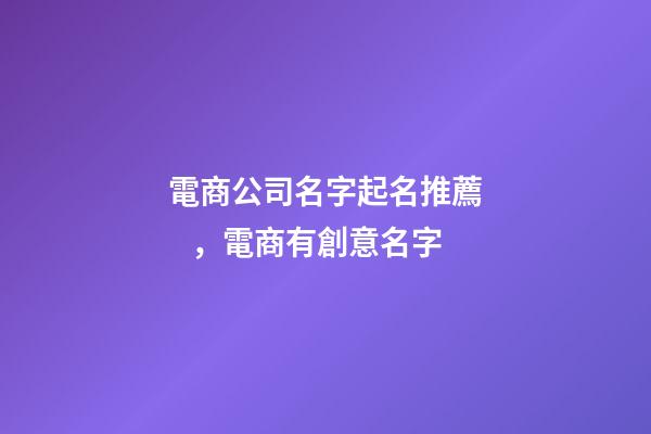 電商公司名字起名推薦，電商有創意名字-第1張-公司起名-玄機派
